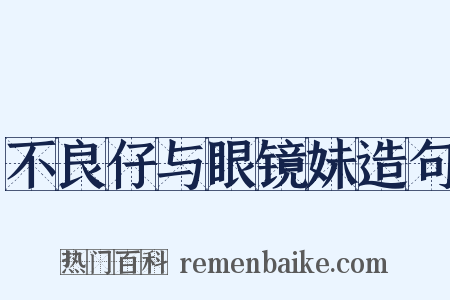 不良仔与眼镜妹造句是什么意思的图片
